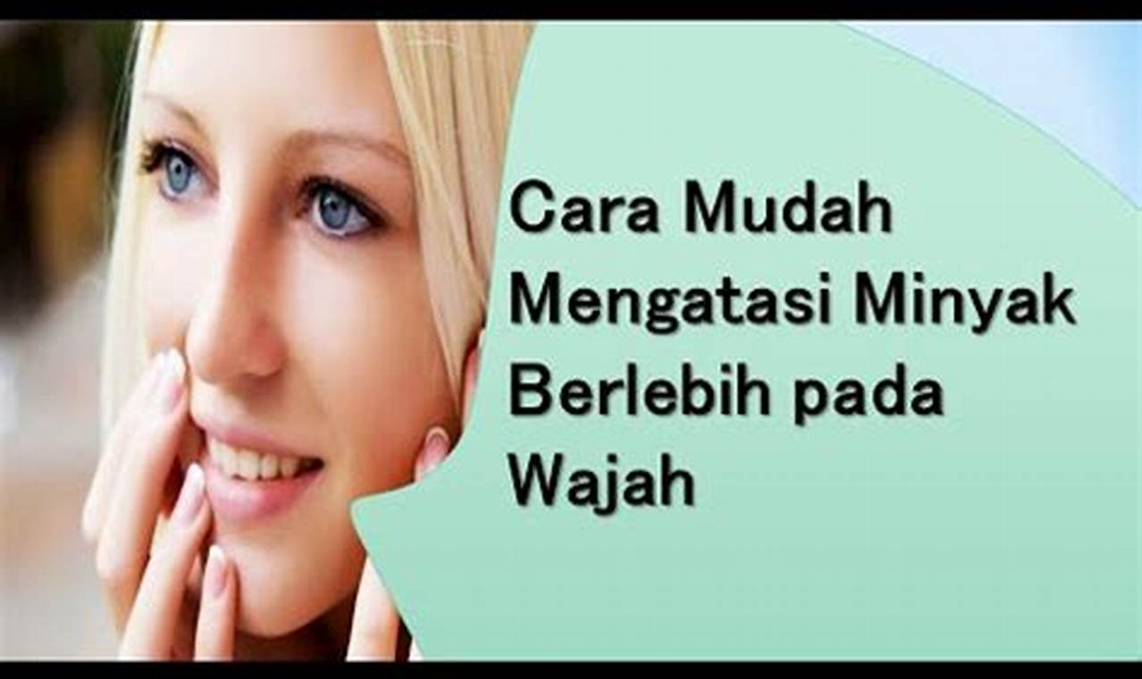 Cara Mengatasi Minyak Berlebih Pada Wajah Cara Mengatasi Minyak Berlebih Pada Wajah